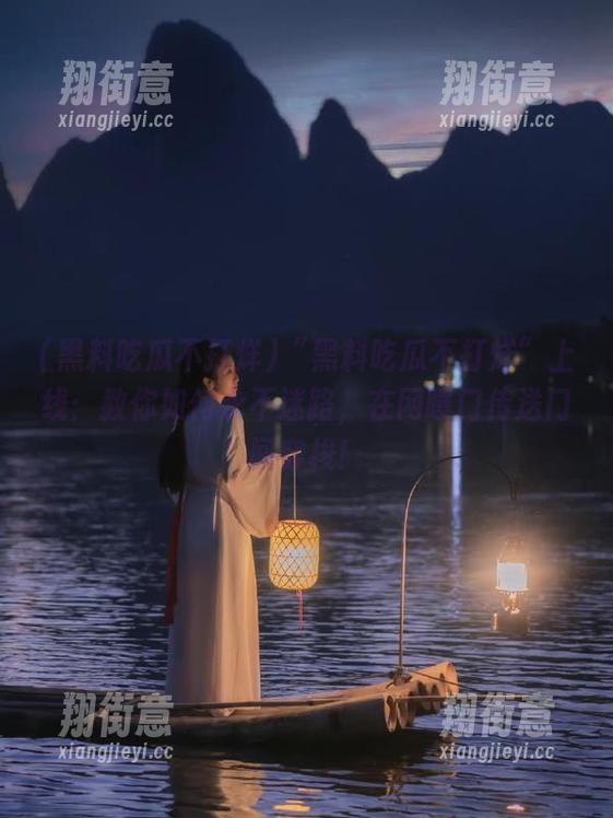 黑料吃瓜不打烊 “黑料吃瓜不打烊”上线:教你如何永不迷路,在网曝门传送门间穿梭!